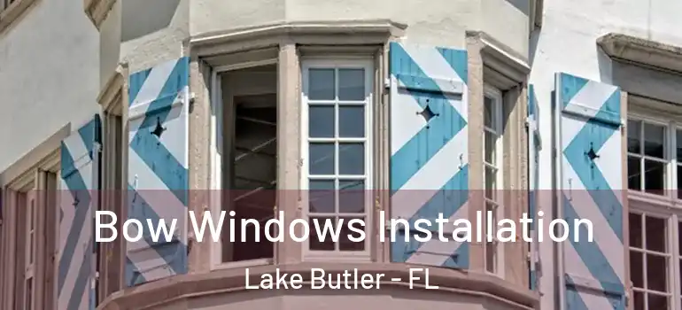  Bow Windows Installation Lake Butler - FL