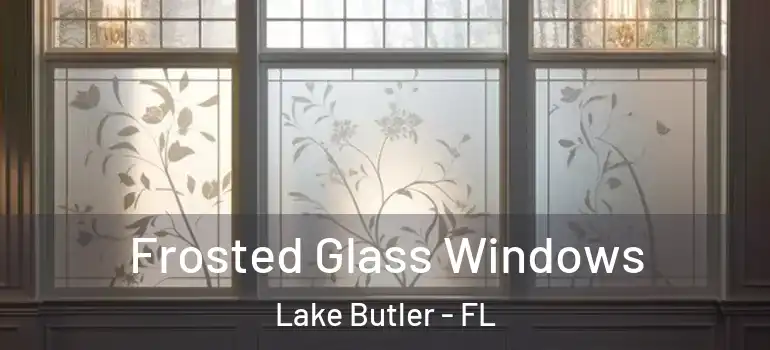  Frosted Glass Windows Lake Butler - FL