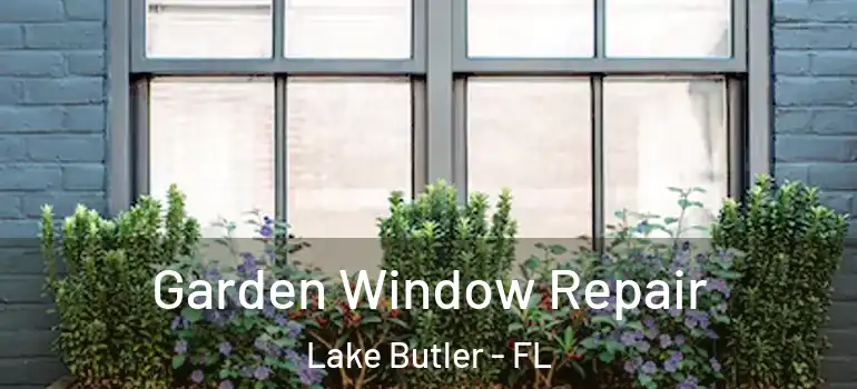  Garden Window Repair Lake Butler - FL