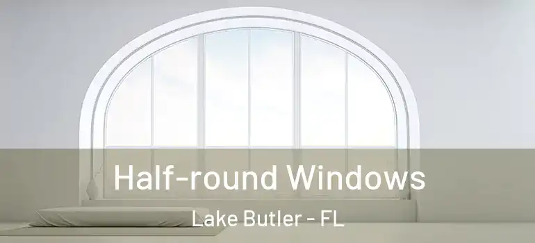  Half-round Windows Lake Butler - FL