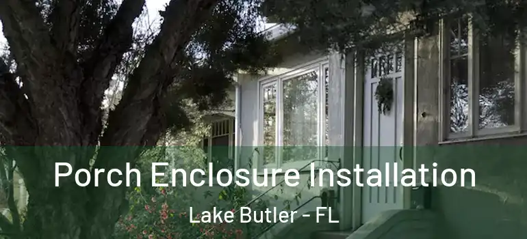  Porch Enclosure Installation Lake Butler - FL