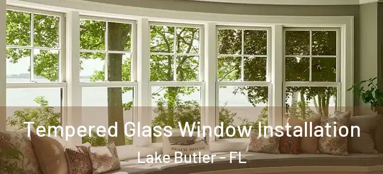  Tempered Glass Window Installation Lake Butler - FL