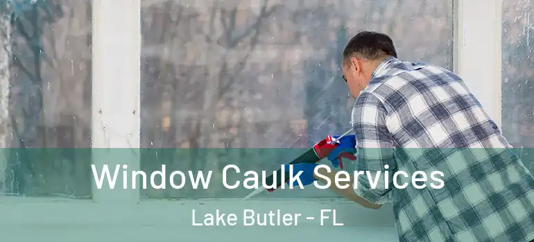  Window Caulk Services Lake Butler - FL