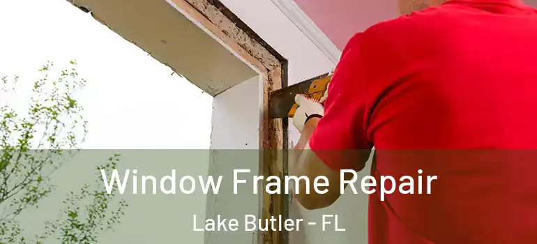  Window Frame Repair Lake Butler - FL