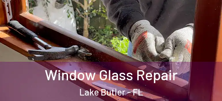  Window Glass Repair Lake Butler - FL