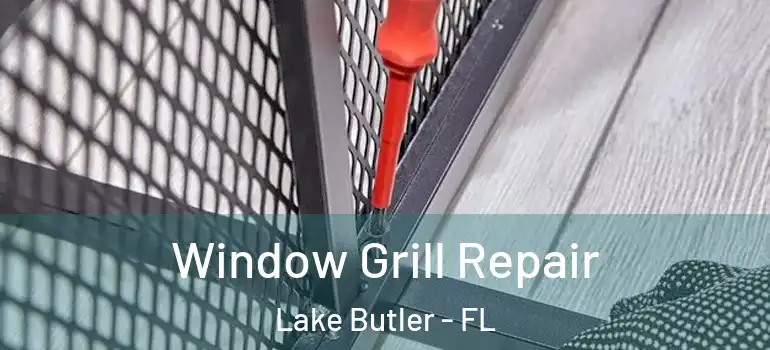 Window Grill Repair Lake Butler - FL