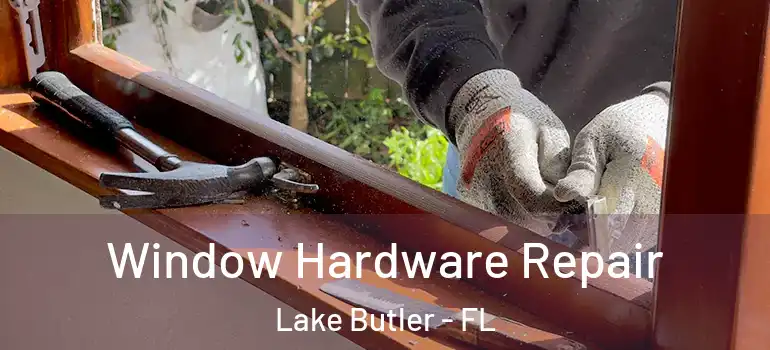  Window Hardware Repair Lake Butler - FL