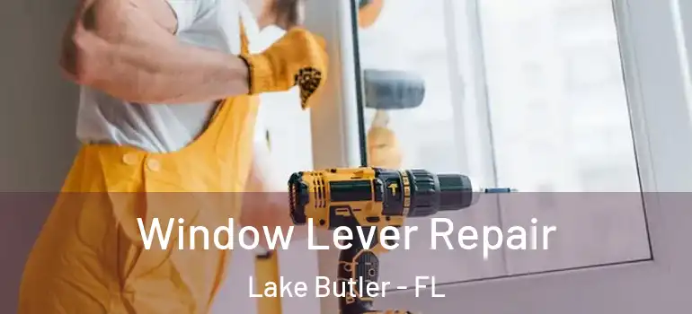  Window Lever Repair Lake Butler - FL