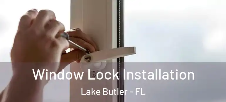  Window Lock Installation Lake Butler - FL