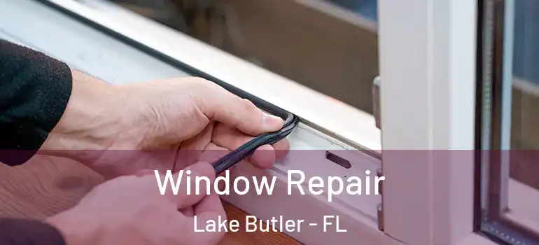  Window Repair Lake Butler - FL