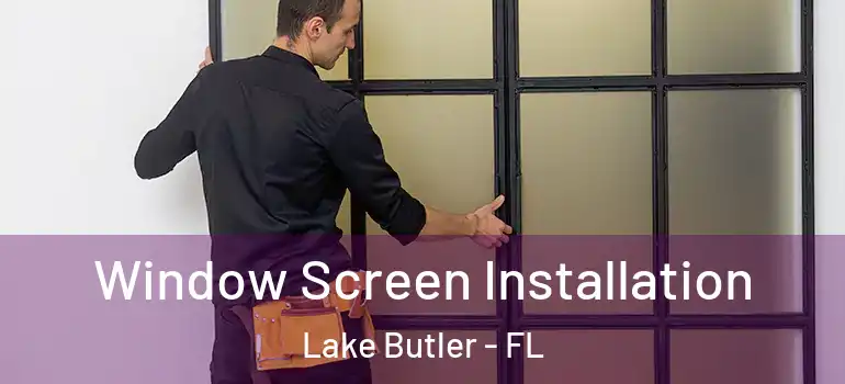  Window Screen Installation Lake Butler - FL