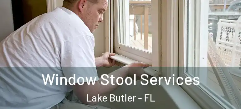  Window Stool Services Lake Butler - FL